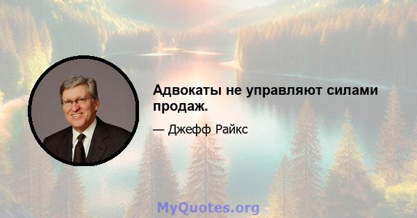 Адвокаты не управляют силами продаж.