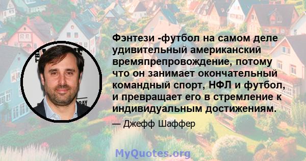 Фэнтези -футбол на самом деле удивительный американский времяпрепровождение, потому что он занимает окончательный командный спорт, НФЛ и футбол, и превращает его в стремление к индивидуальным достижениям.