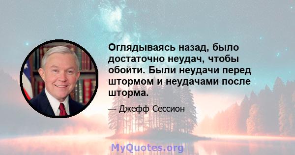 Оглядываясь назад, было достаточно неудач, чтобы обойти. Были неудачи перед штормом и неудачами после шторма.