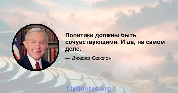 Политики должны быть сочувствующими. И да, на самом деле.