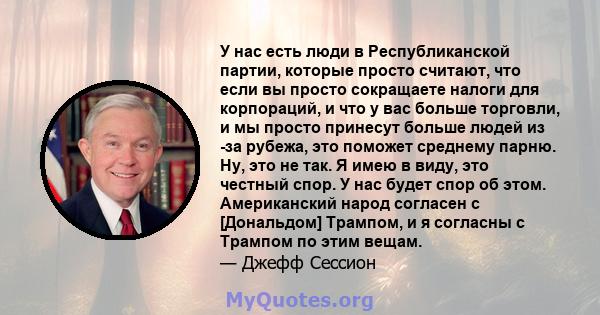 У нас есть люди в Республиканской партии, которые просто считают, что если вы просто сокращаете налоги для корпораций, и что у вас больше торговли, и мы просто принесут больше людей из -за рубежа, это поможет среднему