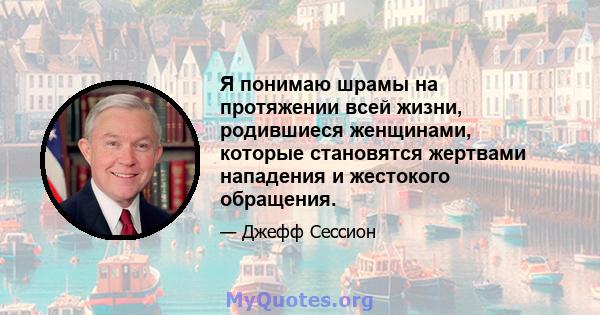 Я понимаю шрамы на протяжении всей жизни, родившиеся женщинами, которые становятся жертвами нападения и жестокого обращения.