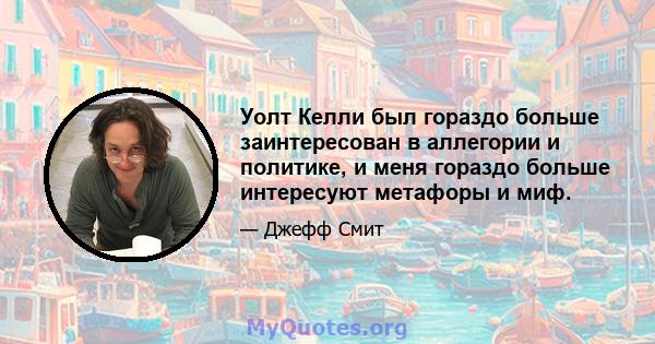 Уолт Келли был гораздо больше заинтересован в аллегории и политике, и меня гораздо больше интересуют метафоры и миф.