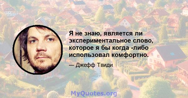 Я не знаю, является ли экспериментальное слово, которое я бы когда -либо использовал комфортно.