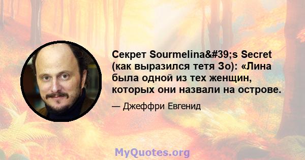 Секрет Sourmelina's Secret (как выразился тетя Зо): «Лина была одной из тех женщин, которых они назвали на острове.