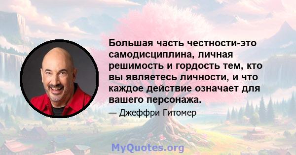 Большая часть честности-это самодисциплина, личная решимость и гордость тем, кто вы являетесь личности, и что каждое действие означает для вашего персонажа.