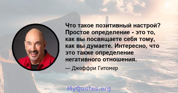 Что такое позитивный настрой? Простое определение - это то, как вы посвящаете себя тому, как вы думаете. Интересно, что это также определение негативного отношения.