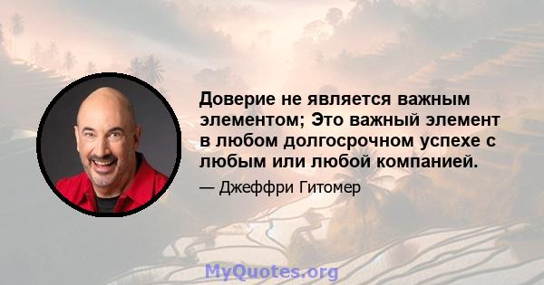 Доверие не является важным элементом; Это важный элемент в любом долгосрочном успехе с любым или любой компанией.