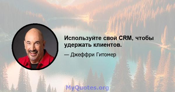 Используйте свой CRM, чтобы удержать клиентов.