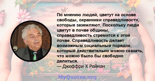 По мнению людей, цветут на основе свободы, охранники справедливости, которые заземляют. Поскольку люди цветут в почве общины, справедливость стремится к этой почве. Справедливость делает возможным социальный порядок,