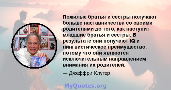 Пожилые братья и сестры получают больше наставничества со своими родителями до того, как наступит младшие братья и сестры. В результате они получают IQ и лингвистическое преимущество, потому что они являются