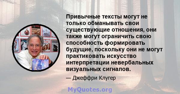 Привычные тексты могут не только обманывать свои существующие отношения, они также могут ограничить свою способность формировать будущие, поскольку они не могут практиковать искусство интерпретации невербальных