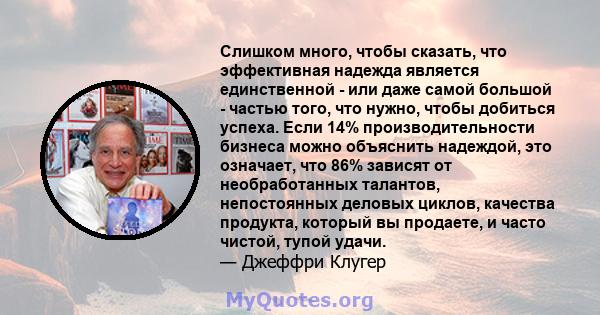 Слишком много, чтобы сказать, что эффективная надежда является единственной - или даже самой большой - частью того, что нужно, чтобы добиться успеха. Если 14% производительности бизнеса можно объяснить надеждой, это