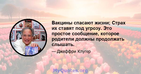 Вакцины спасают жизни; Страх их ставят под угрозу. Это простое сообщение, которое родители должны продолжать слышать.