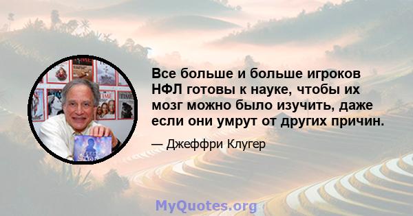 Все больше и больше игроков НФЛ готовы к науке, чтобы их мозг можно было изучить, даже если они умрут от других причин.