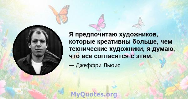 Я предпочитаю художников, которые креативны больше, чем технические художники, я думаю, что все согласятся с этим.