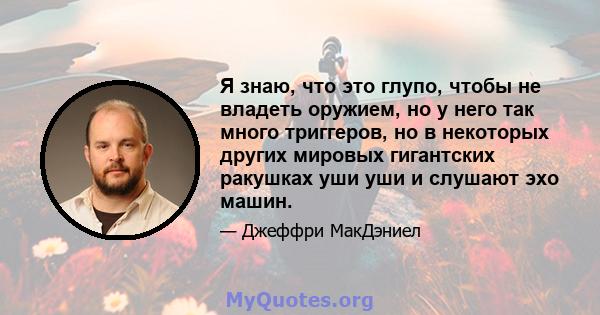 Я знаю, что это глупо, чтобы не владеть оружием, но у него так много триггеров, но в некоторых других мировых гигантских ракушках уши уши и слушают эхо машин.