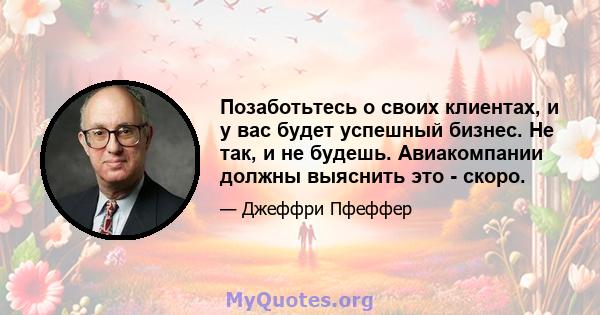 Позаботьтесь о своих клиентах, и у вас будет успешный бизнес. Не так, и не будешь. Авиакомпании должны выяснить это - скоро.