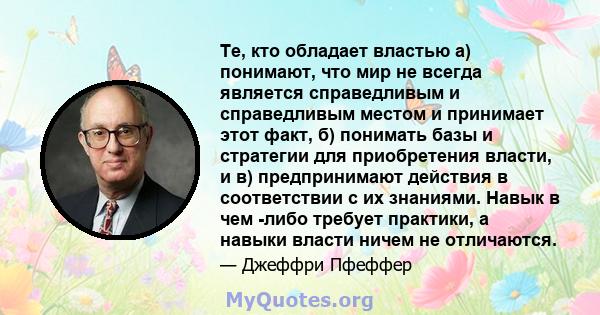 Те, кто обладает властью а) понимают, что мир не всегда является справедливым и справедливым местом и принимает этот факт, б) понимать базы и стратегии для приобретения власти, и в) предпринимают действия в соответствии 