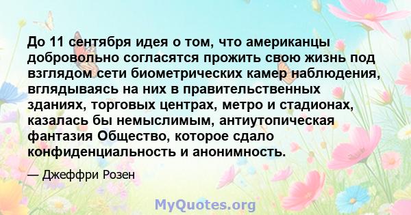 До 11 сентября идея о том, что американцы добровольно согласятся прожить свою жизнь под взглядом сети биометрических камер наблюдения, вглядываясь на них в правительственных зданиях, торговых центрах, метро и стадионах, 