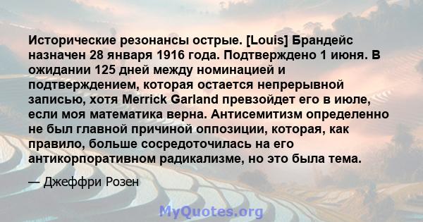 Исторические резонансы острые. [Louis] Брандейс назначен 28 января 1916 года. Подтверждено 1 июня. В ожидании 125 дней между номинацией и подтверждением, которая остается непрерывной записью, хотя Merrick Garland