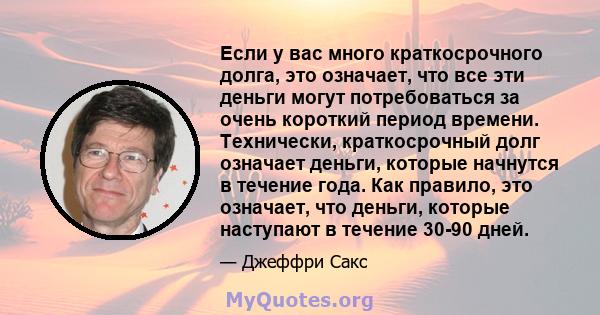 Если у вас много краткосрочного долга, это означает, что все эти деньги могут потребоваться за очень короткий период времени. Технически, краткосрочный долг означает деньги, которые начнутся в течение года. Как правило, 