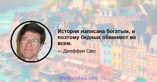 История написана богатым, и поэтому бедных обвиняют во всем.