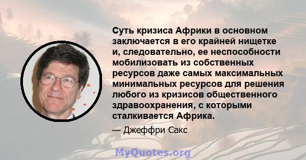 Суть кризиса Африки в основном заключается в его крайней нищетке и, следовательно, ее неспособности мобилизовать из собственных ресурсов даже самых максимальных минимальных ресурсов для решения любого из кризисов