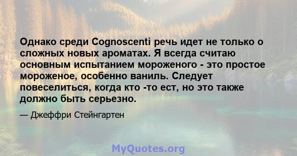 Однако среди Cognoscenti речь идет не только о сложных новых ароматах. Я всегда считаю основным испытанием мороженого - это простое мороженое, особенно ваниль. Следует повеселиться, когда кто -то ест, но это также