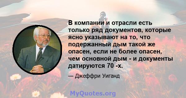 В компании и отрасли есть только ряд документов, которые ясно указывают на то, что подержанный дым такой же опасен, если не более опасен, чем основной дым - и документы датируются 70 -х.