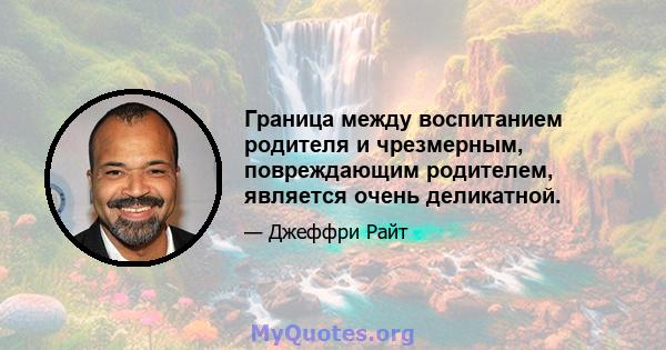 Граница между воспитанием родителя и чрезмерным, повреждающим родителем, является очень деликатной.