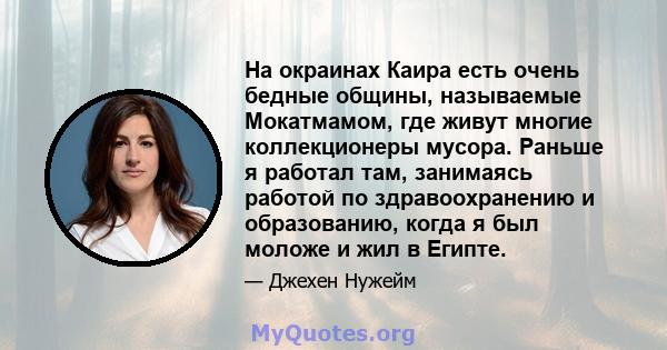 На окраинах Каира есть очень бедные общины, называемые Мокатмамом, где живут многие коллекционеры мусора. Раньше я работал там, занимаясь работой по здравоохранению и образованию, когда я был моложе и жил в Египте.