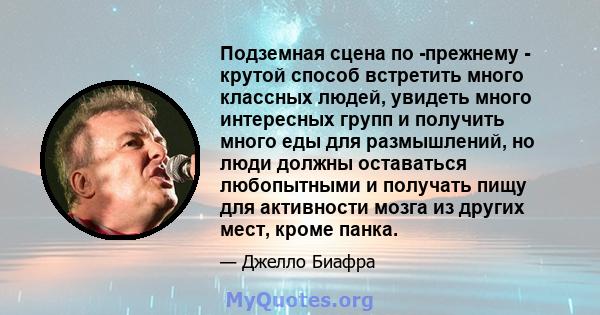 Подземная сцена по -прежнему - крутой способ встретить много классных людей, увидеть много интересных групп и получить много еды для размышлений, но люди должны оставаться любопытными и получать пищу для активности