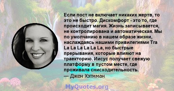 Если пост не включает никаких жертв, то это не быстро. Дискомфорт - это то, где происходит магия. Жизнь записывается, не контролирована и автоматическая. Мы по умолчанию в нашем образе жизни, наслаждаясь нашими