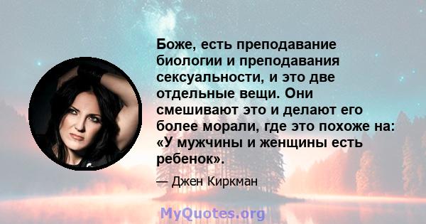 Боже, есть преподавание биологии и преподавания сексуальности, и это две отдельные вещи. Они смешивают это и делают его более морали, где это похоже на: «У мужчины и женщины есть ребенок».