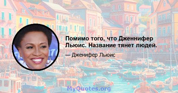 Помимо того, что Дженнифер Льюис. Название тянет людей.