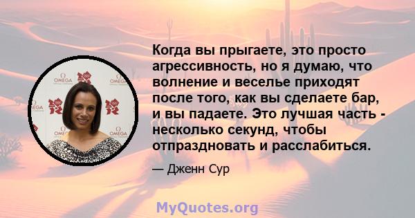 Когда вы прыгаете, это просто агрессивность, но я думаю, что волнение и веселье приходят после того, как вы сделаете бар, и вы падаете. Это лучшая часть - несколько секунд, чтобы отпраздновать и расслабиться.