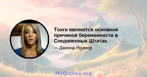 Тонги являются основной причиной беременности в Соединенных Штатах.