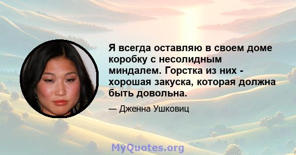 Я всегда оставляю в своем доме коробку с несолидным миндалем. Горстка из них - хорошая закуска, которая должна быть довольна.