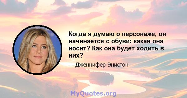 Когда я думаю о персонаже, он начинается с обуви: какая она носит? Как она будет ходить в них?