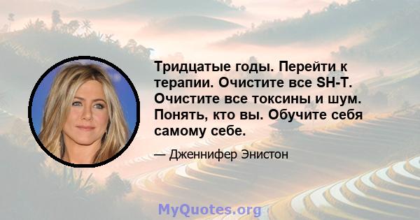 Тридцатые годы. Перейти к терапии. Очистите все SH-T. Очистите все токсины и шум. Понять, кто вы. Обучите себя самому себе.