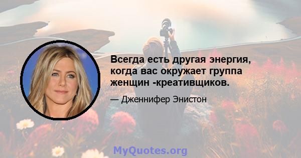 Всегда есть другая энергия, когда вас окружает группа женщин -креативщиков.