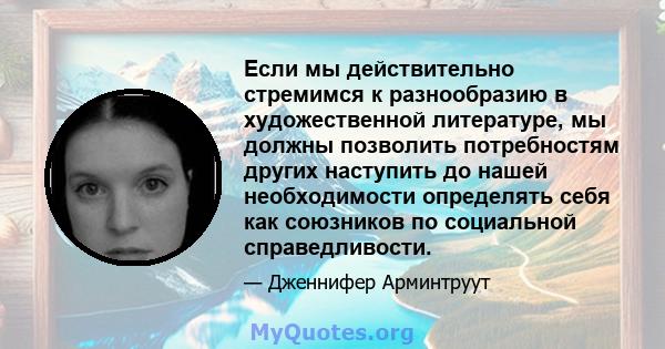 Если мы действительно стремимся к разнообразию в художественной литературе, мы должны позволить потребностям других наступить до нашей необходимости определять себя как союзников по социальной справедливости.