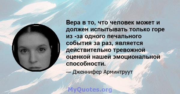 Вера в то, что человек может и должен испытывать только горе из -за одного печального события за раз, является действительно тревожной оценкой нашей эмоциональной способности.