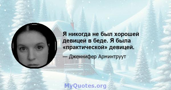 Я никогда не был хорошей девицей в беде. Я была «практической» девицей.