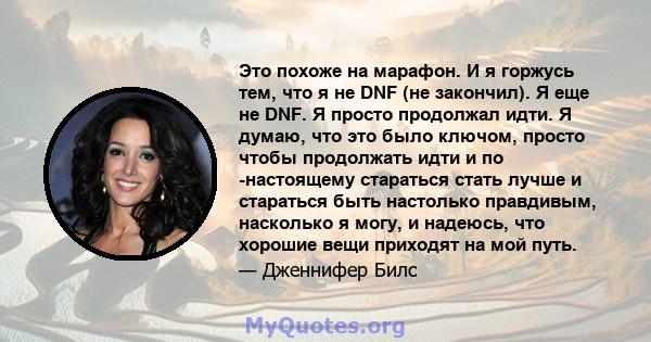 Это похоже на марафон. И я горжусь тем, что я не DNF (не закончил). Я еще не DNF. Я просто продолжал идти. Я думаю, что это было ключом, просто чтобы продолжать идти и по -настоящему стараться стать лучше и стараться