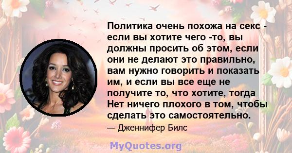 Политика очень похожа на секс - если вы хотите чего -то, вы должны просить об этом, если они не делают это правильно, вам нужно говорить и показать им, и если вы все еще не получите то, что хотите, тогда Нет ничего