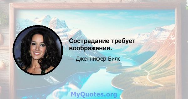 Сострадание требует воображения.