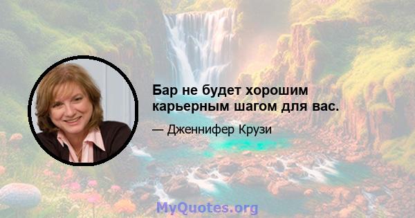 Бар не будет хорошим карьерным шагом для вас.