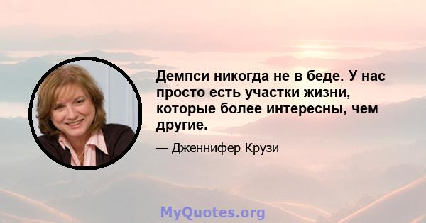 Демпси никогда не в беде. У нас просто есть участки жизни, которые более интересны, чем другие.